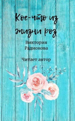 Виктория Радионова - Кое-что из жизни роз