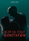 Алекс Кош - Если бы я был вампиром