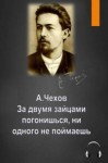 Антон Чехов - За двумя зайцами погонишься, ни одного не поймаешь