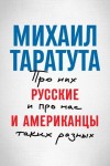 Михаил Таратута - Русские и американцы. Про них и про нас, таких разных