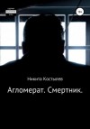 Никита Костылев - Агломерат. Смертник