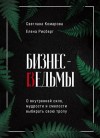 Светлана Комарова, Елена Рисберг - Бизнес-ведьмы. О внутренней силе, мудрости и смелости выбирать свою тропу