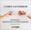 Семен Злотников - Пьеса: Пришёл мужчина к женщине