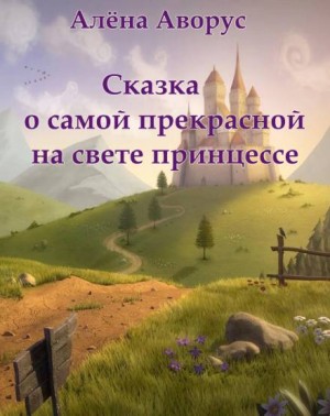 Алёна Аворус - Сказка о самой прекрасной на свете принцессе