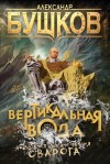 Александр Бушков - Сварог: 10. Вертикальная вода