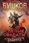 Александр Бушков - Сварог: 7. Слепые солдаты