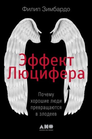 Филип Зимбардо - Эффект Люцифера. Почему хорошие люди превращаются в злодеев