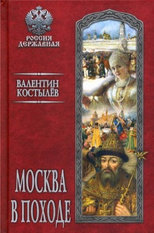 Валентин Костылев - Иван Грозный: 1. Москва в походе