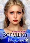 Катерина Лунина - Золушка для императора