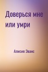 Алисия Эванс - Доверься мне или умри