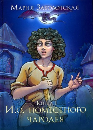 Мария Заболотская - И.о. поместного чародея. Книга 1