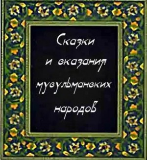  - Сказки и сказания мусульманских народов