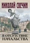 Николай Свечин - В отсутствие начальства