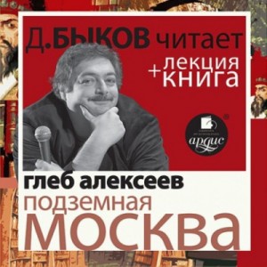 Глеб Алексеев - Подземная Москва + лекция Дмитрия Быкова