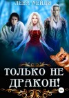 Лена Хейди - Только не дракон!