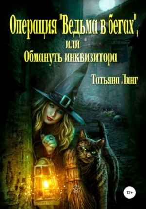 Татьяна Линг - Операция «Ведьма в бегах», или Обмануть инквизитора