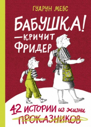 Гудрун Мебс - Бабушка! - кричит Фридер. 42 истории из жизни проказников