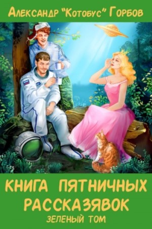 Александр Горбов - Книга пятничных рассказявок. Зеленый том