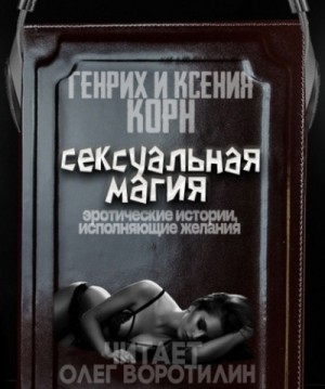 Генрих Корн, Ксения Корн - Сексуальная магия. Эротические истории, исполняющие желания