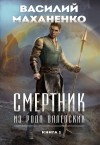 Василий Маханенко - Смертник из рода Валевских. Книга 1