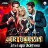 Эльвира Осетина - Двойная игра для ведьмы