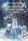 Анна Пожарская - Три желания королевы снежных пустошей