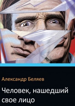 Александр Беляев - Человек, нашедший свое лицо