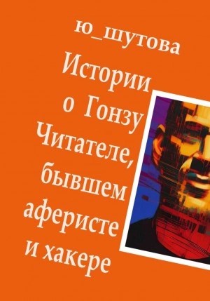 Ю_ШУТОВА Ю_ШУТОВА - Истории о Гонзу Читателе, бывшем аферисте и хакере