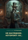 Александр Курзанцев - Ненаследник, которому по… Книга 2