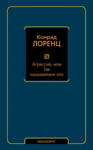 Конрад Лоренц - Агрессия, или Так называемое зло