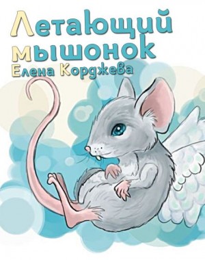 Елена Корджева - Летающий мышонок