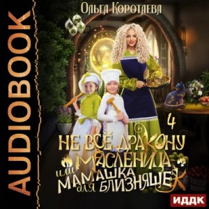Ольга Коротаева - Не всё дракону масленица, или Мамашка для близняшек. Серия 4