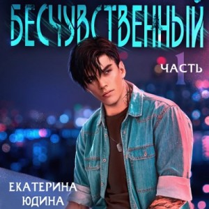 Екатерина Юдина - Бесчувственный 1