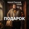 Алексей Панограф,   - Подарок