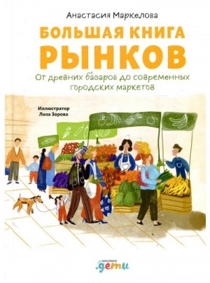 Анастасия Маркелова - Большая книга рынков: От древних базаров до современных городских маркетов