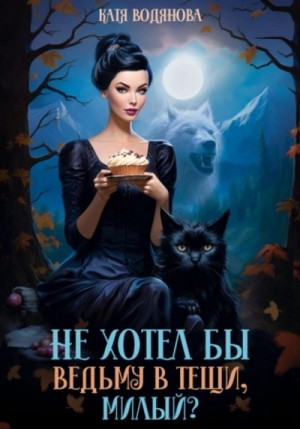 Катя Водянова - Не хотел бы ведьму в тещи, милый?