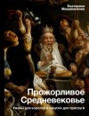 Екатерина Мишаненкова - Прожорливое Средневековье. Ужины для королей и закуски для прислуги