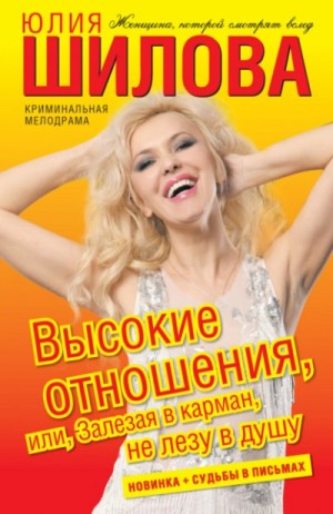 Юлия Шилова - Высокие отношения, или Залезая в карман, не лезу в душу