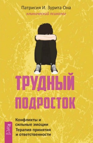 Патрисия Она - Трудный подросток. Конфликты и сильные эмоции. Терапия принятия и ответственности