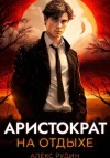 Алекс Рудин - Аристократ на отдыхе. Том 1