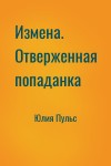 Юлия Пульс - Измена. Отверженная попаданка