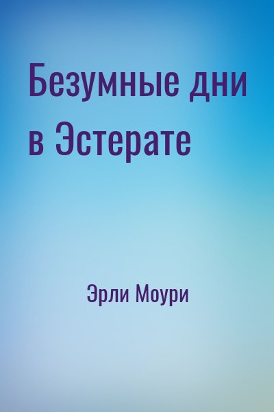 Эрли Моури - Безумные дни в Эстерате