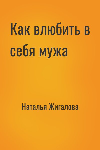 Наталья Жигалова - Как влюбить в себя мужа