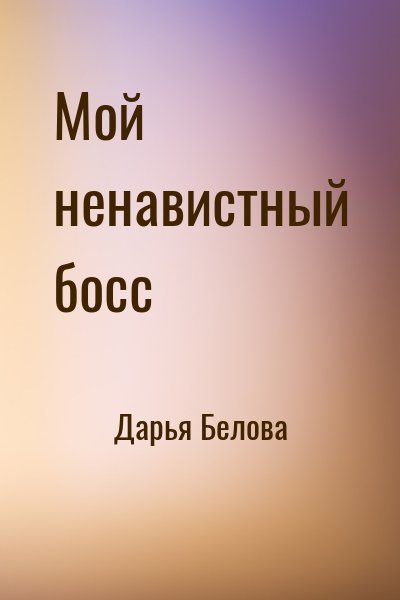 Дарья Белова - Мой ненавистный босс