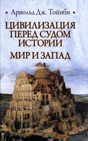 Арнольд Джозеф Тойнби - Цивилизация перед судом истории