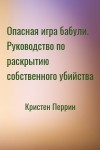 Кристен Перрин - Опасная игра бабули. Руководство по раскрытию собственного убийства