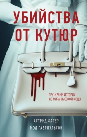 Астрид Фагер - Убийства от кутюр. Тру-крайм истории из мира высокой моды